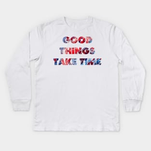 Good things take time Kids Long Sleeve T-Shirt